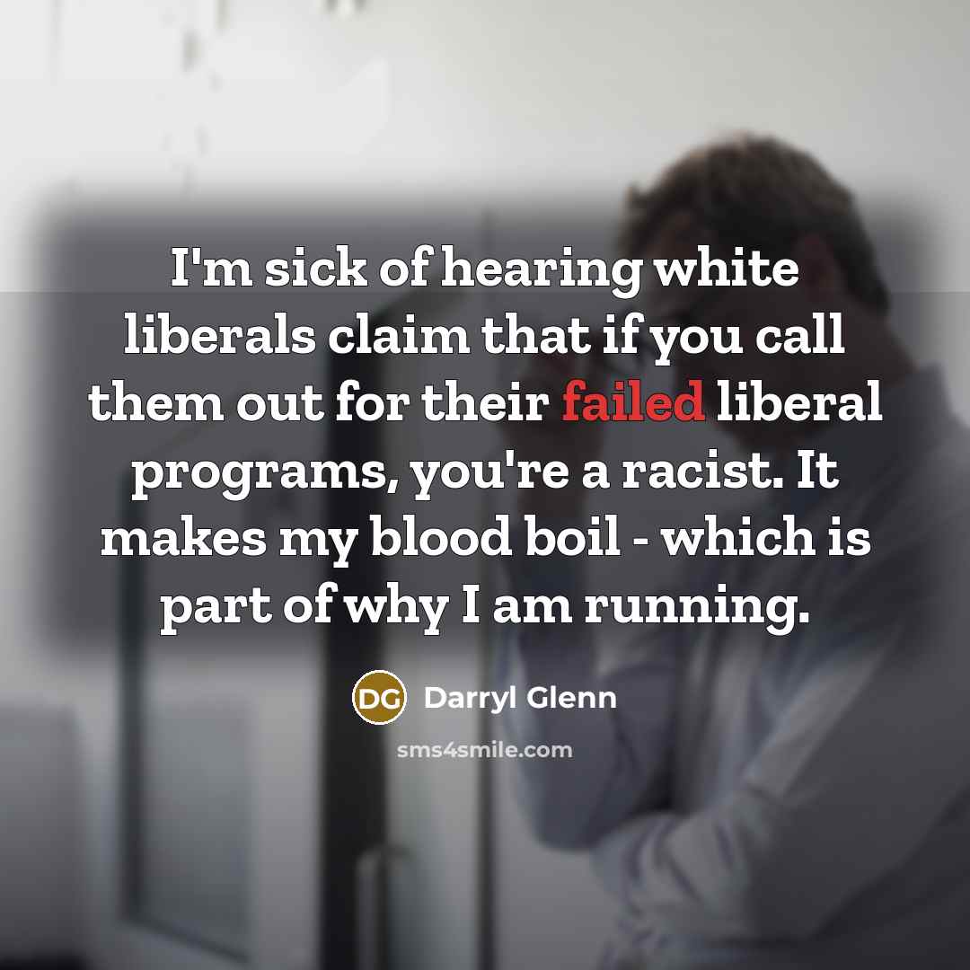 “I'm sick of hearing white liberals claim that if you…” quote by Darryl Glenn