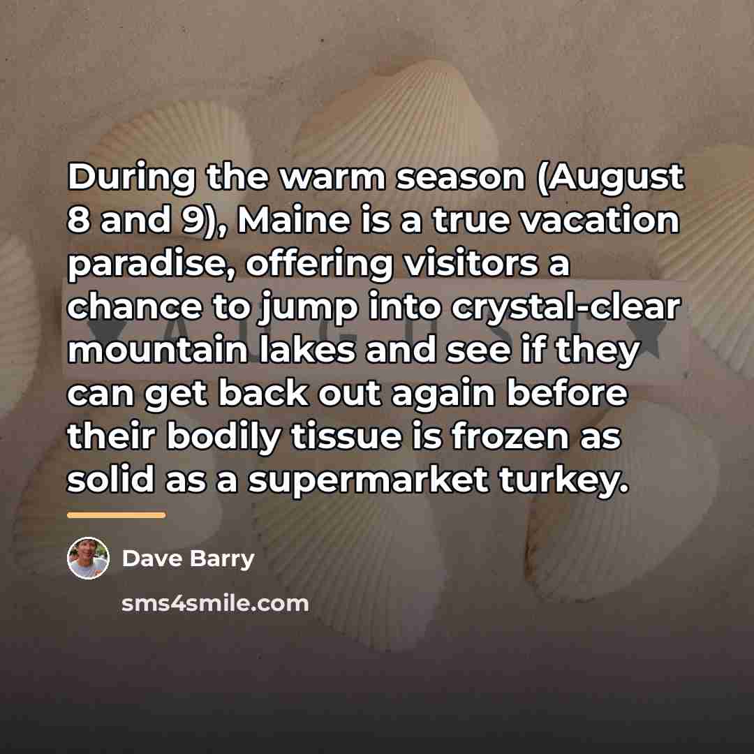 “During the warm season (August 8 and 9), Maine is…” quote by Dave Barry