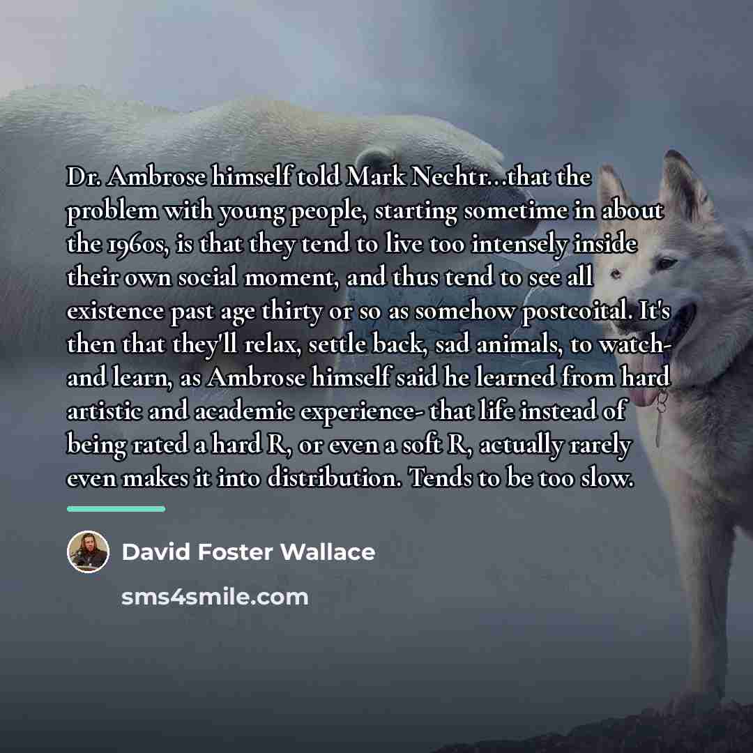 “Dr. Ambrose himself told Mark Nechtr...that the problem with young…” quote by David Foster Wallace
