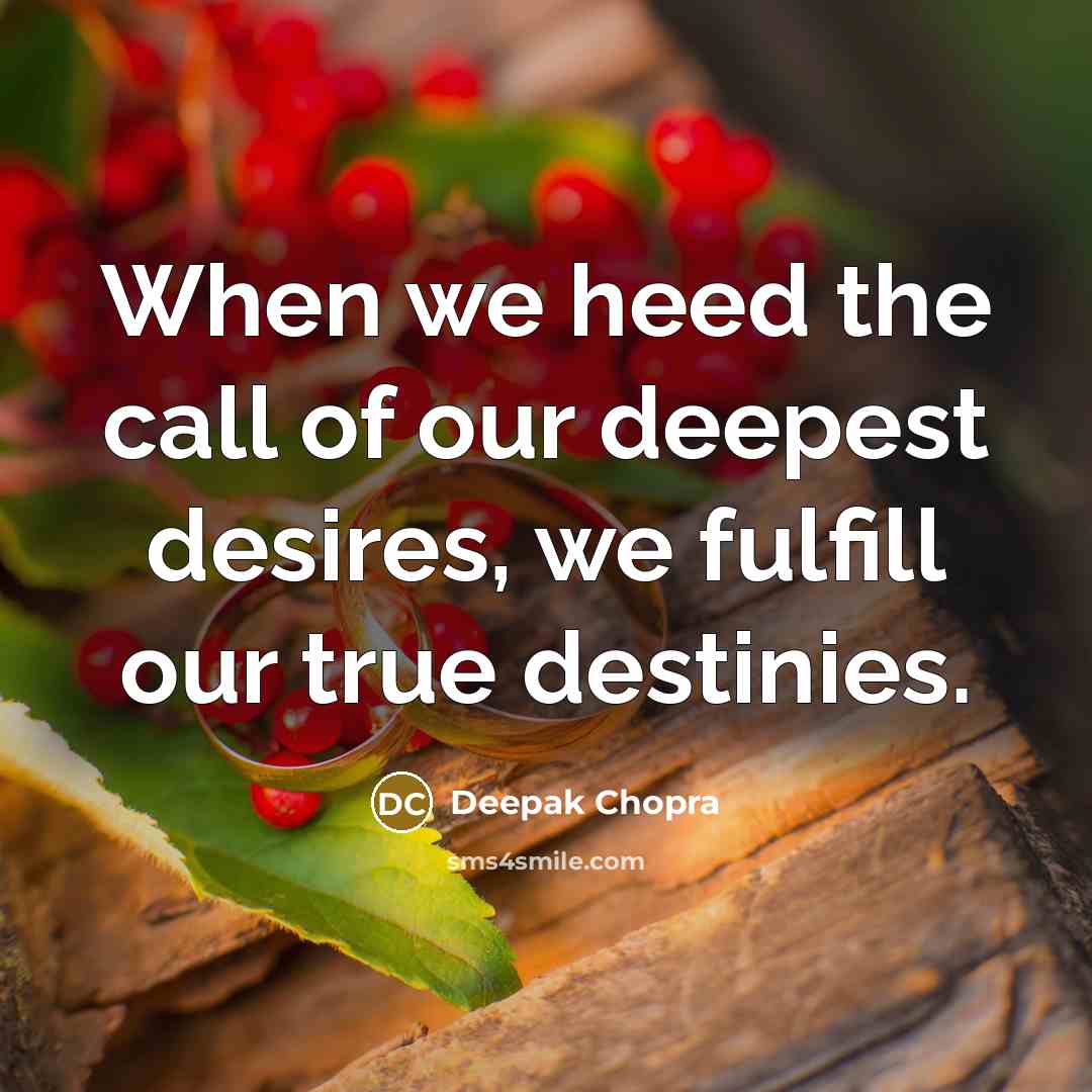 “When we heed the call of our deepest desires, we…” quote by Deepak Chopra