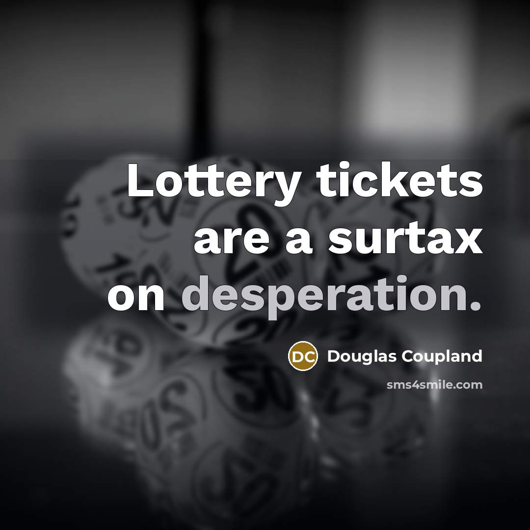 “Lottery tickets are a surtax on desperation.…” quote by Douglas Coupland