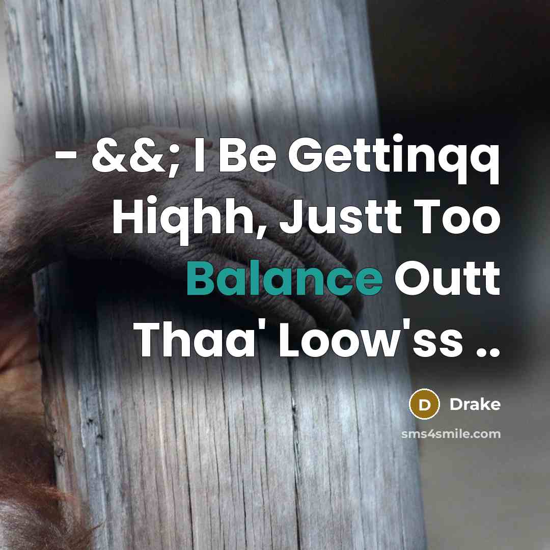 “- &&; I Be Gettinqq Hiqhh, Justt Too Balance Outt Thaa' Loow'ss ..” quote by Drake
