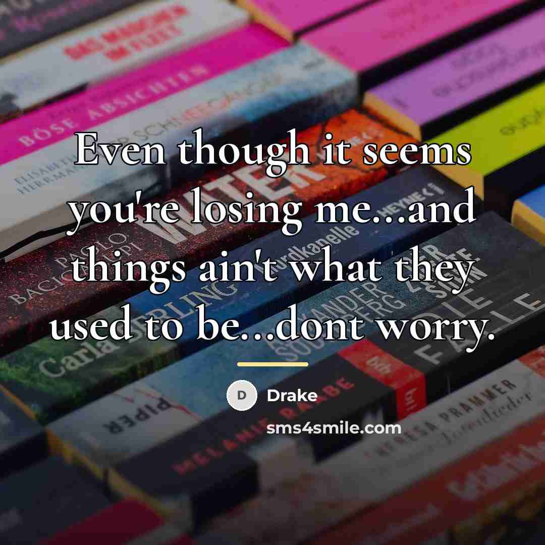 “Even though it seems you're losing me...and things ain't what…” quote by Drake