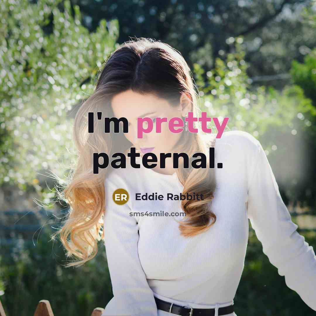 “I'm pretty paternal.…” quote by Eddie Rabbitt