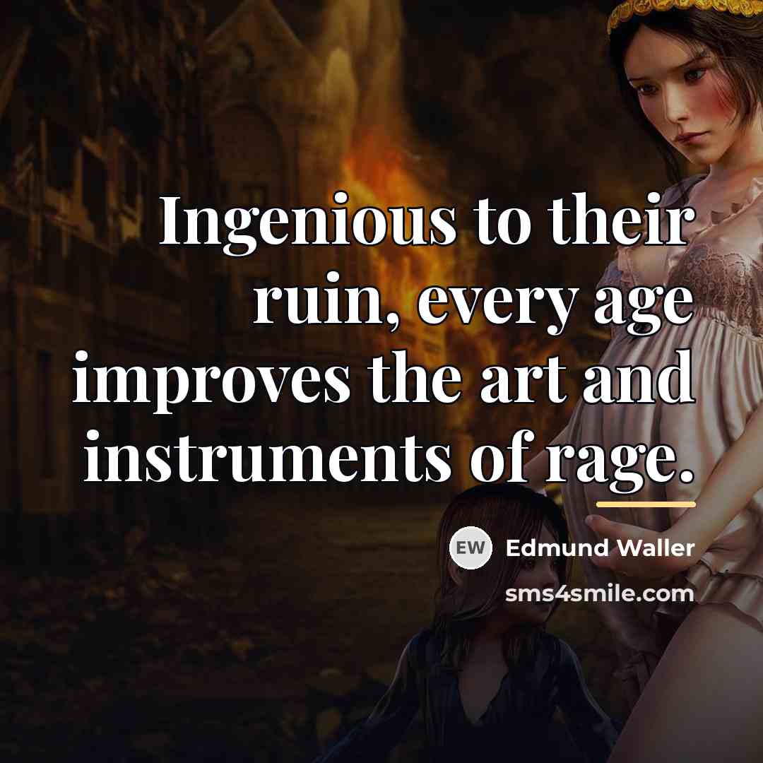 “Ingenious to their ruin, every age improves the art and…” quote by Edmund Waller