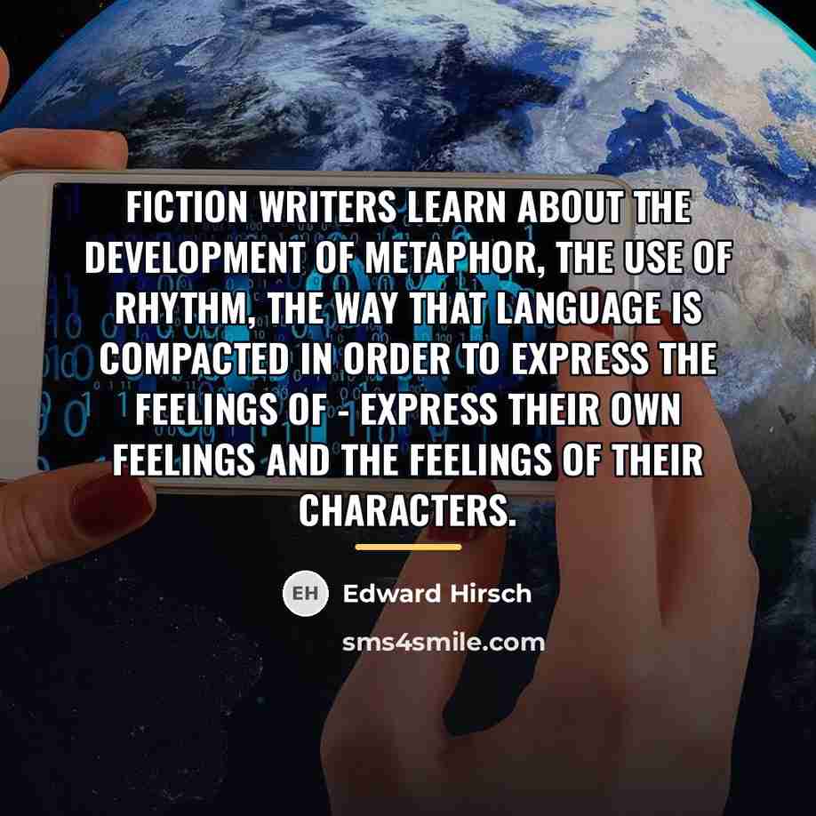 “Fiction writers learn about the development of metaphor, the use…” quote by Edward Hirsch