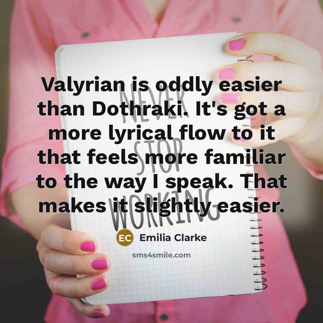 “Valyrian is oddly easier than Dothraki. It's got a more…” quote by Emilia Clarke
