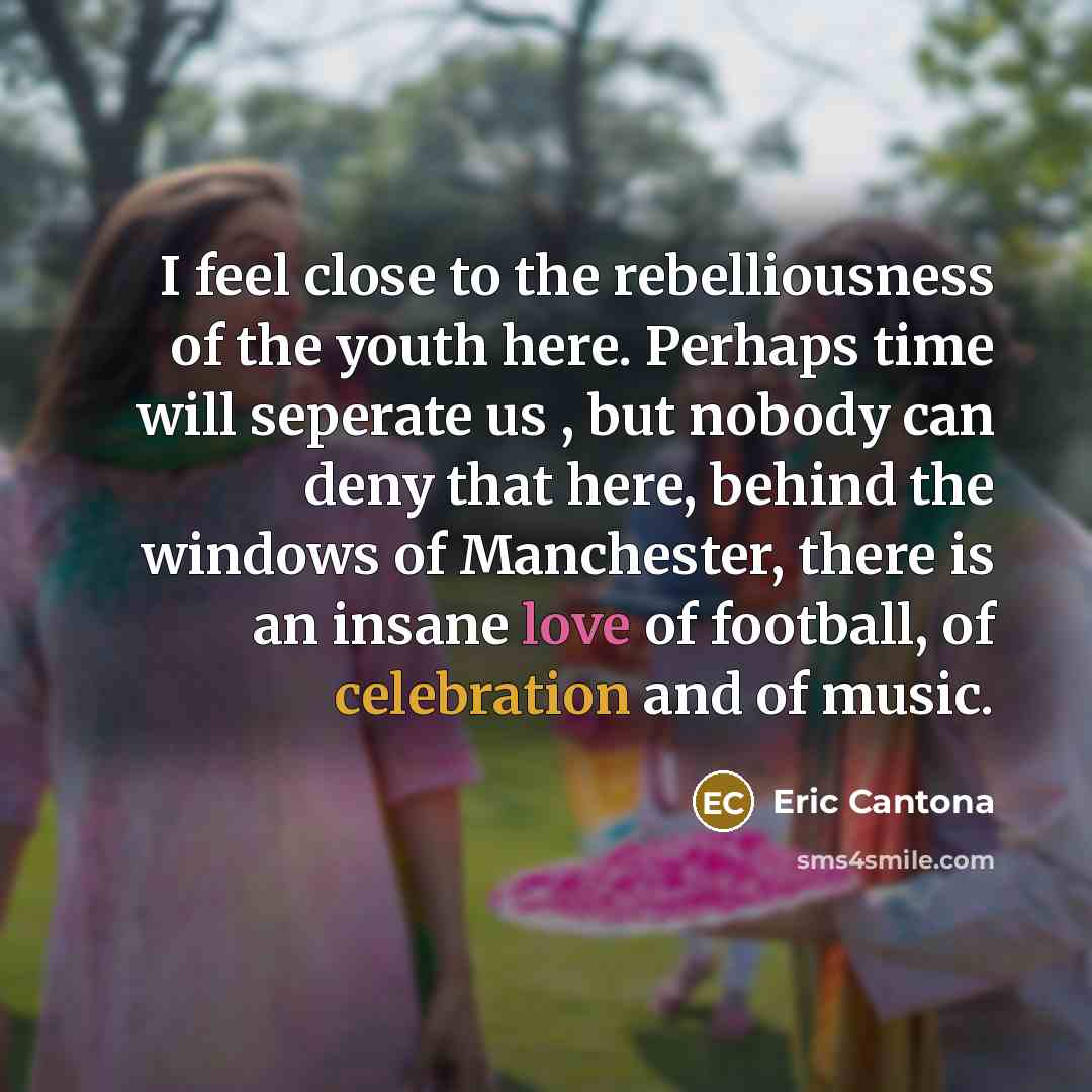“I feel close to the rebelliousness of the youth here.…” quote by Eric Cantona
