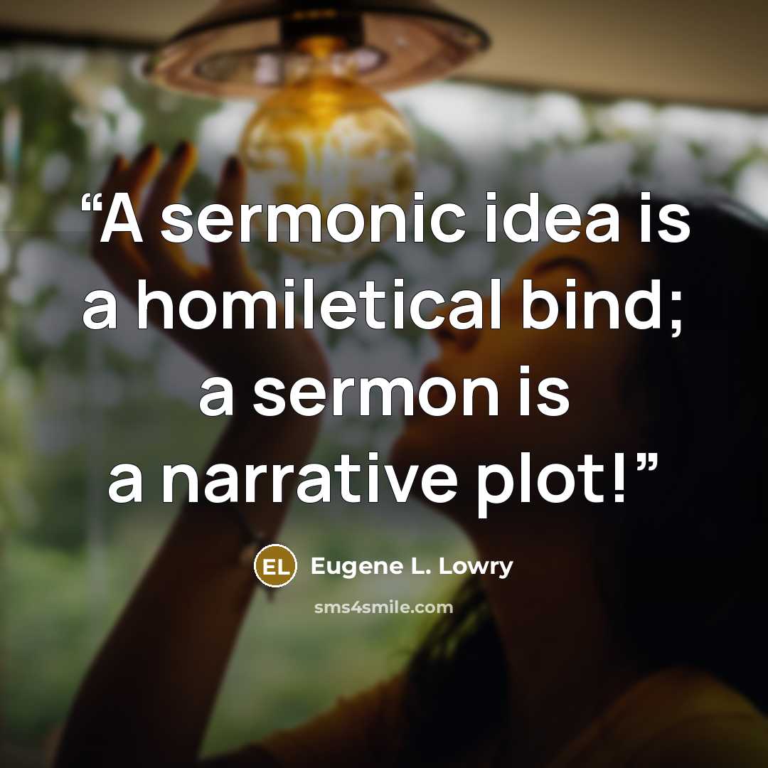 “A sermonic idea is a homiletical bind; a sermon is a narrative plot!” quote by Eugene L. Lowry