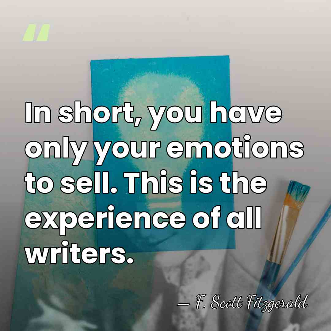 In short, you have only your emotions to sell. This is the&hellip; - F. Scott Fitzgerald