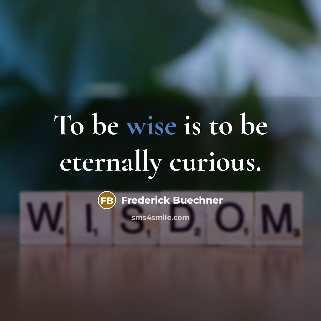 “To be wise is to be eternally curious.…” quote by Frederick Buechner
