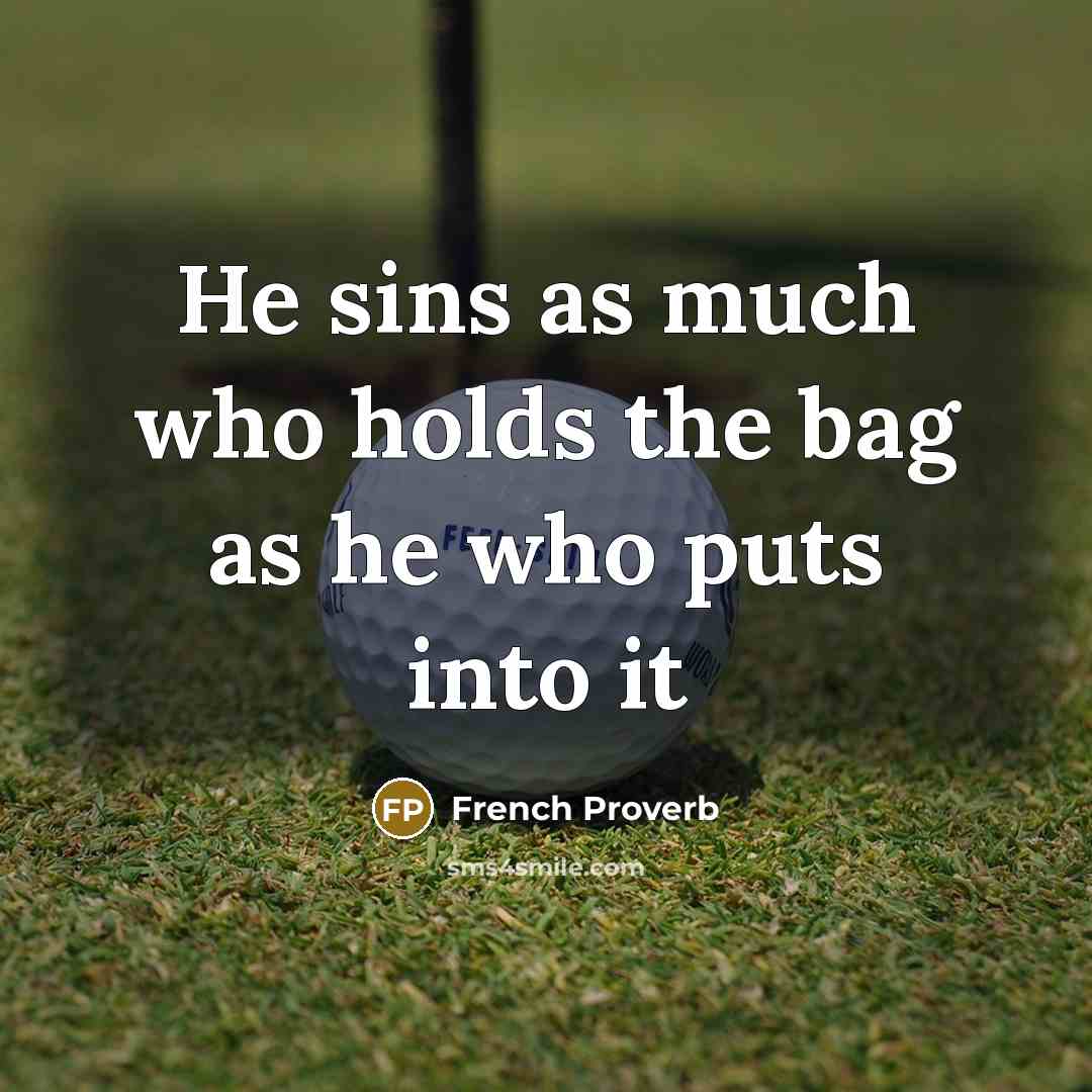 “He sins as much who holds the bag as he…” quote by French Proverb