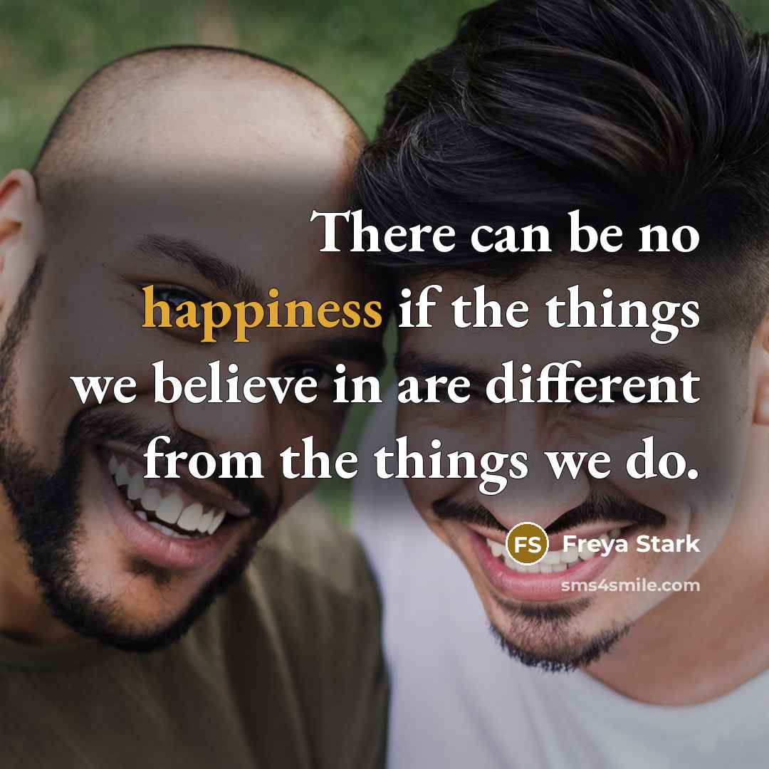 “There can be no happiness if the things we believe…” quote by Freya Stark