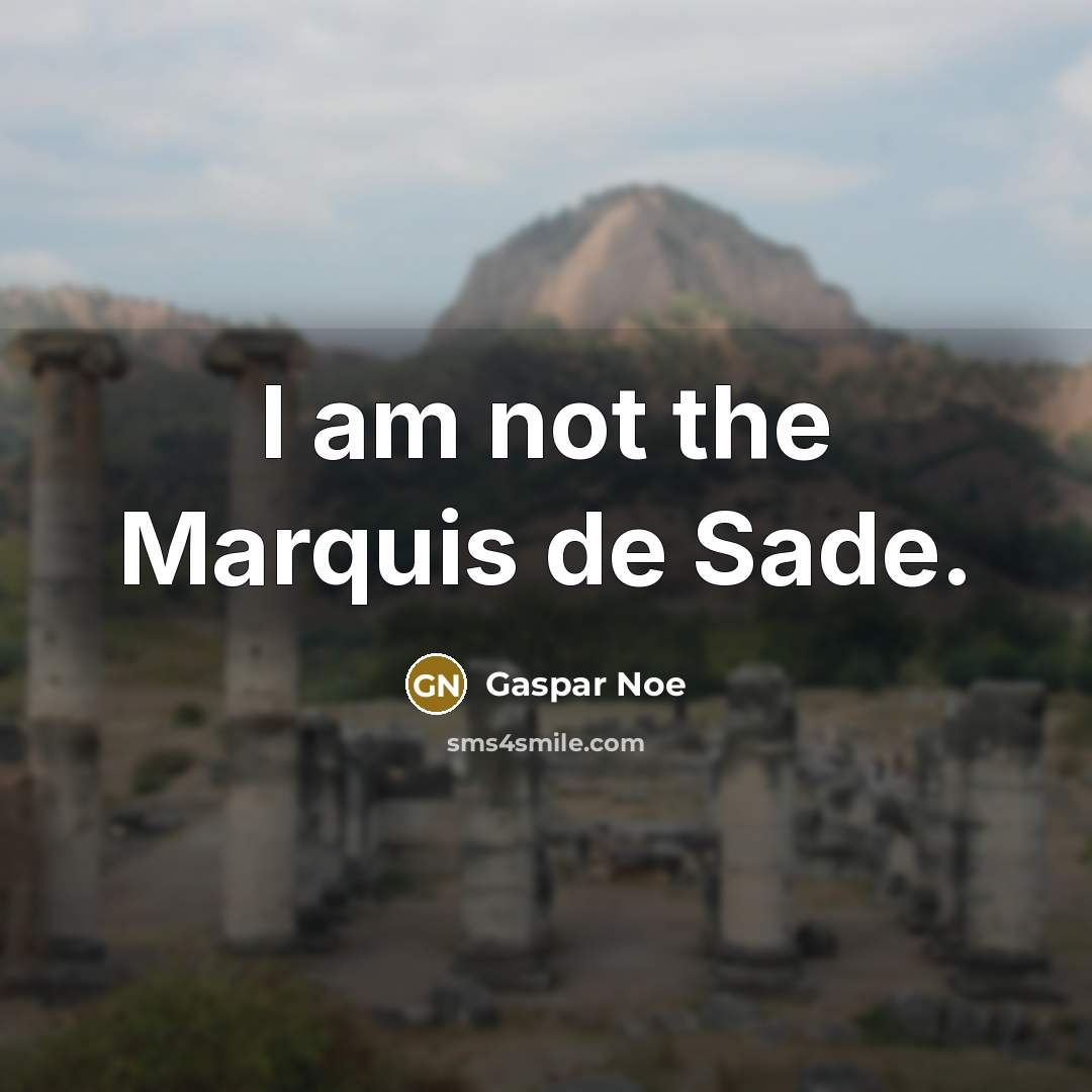 “I am not the Marquis de Sade.…” quote by Gaspar Noe