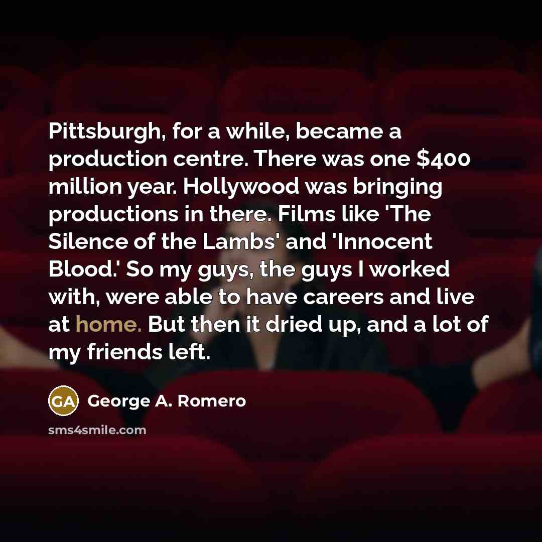 “Pittsburgh, for a while, became a production centre. There was…” quote by George A. Romero