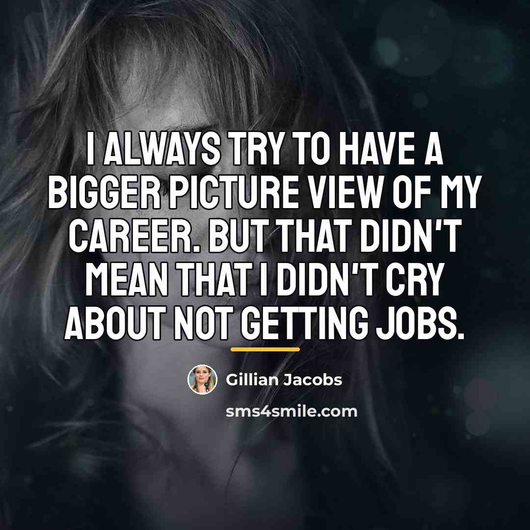 “I always try to have a bigger picture view of…” quote by Gillian Jacobs