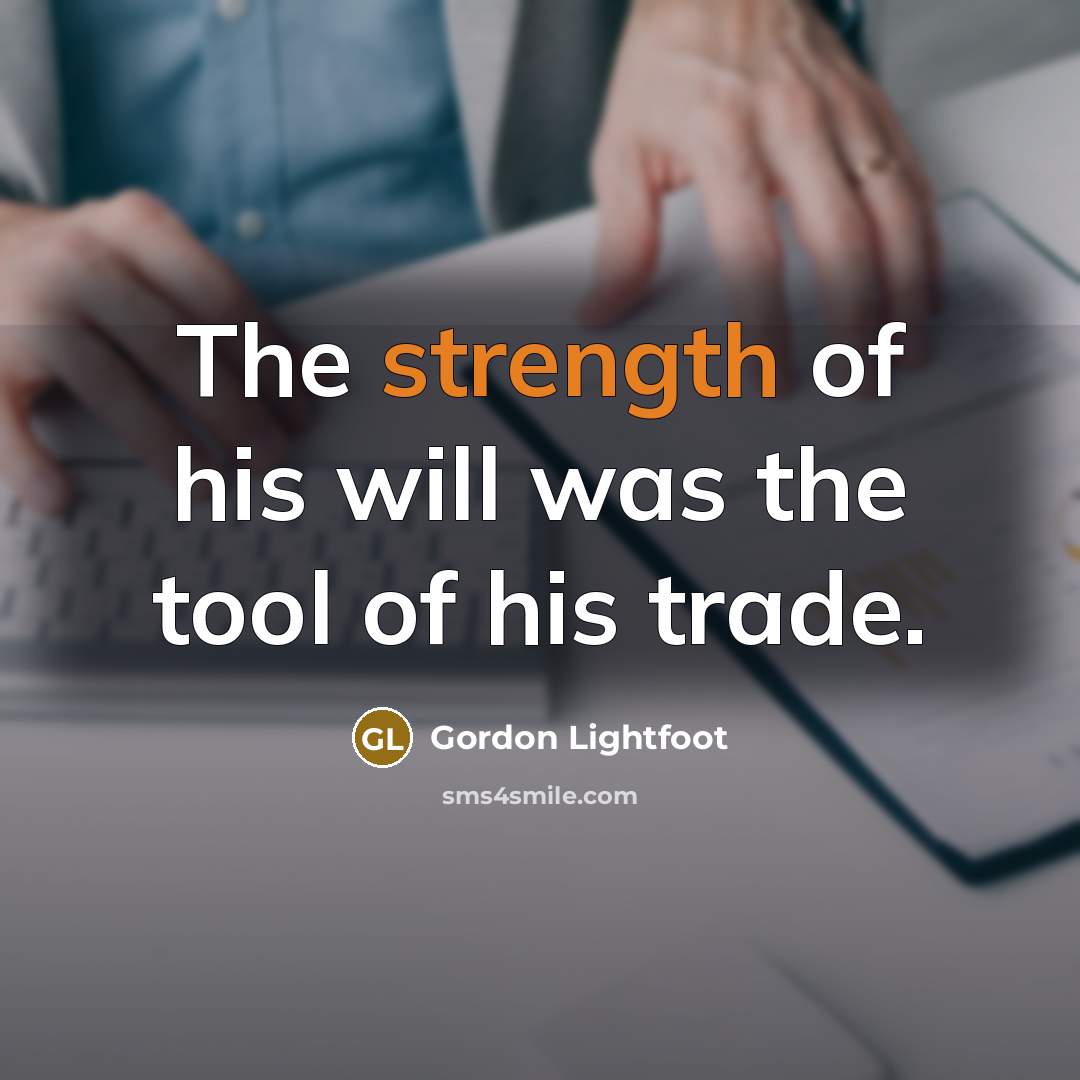“The strength of his will was the tool of his…” quote by Gordon Lightfoot