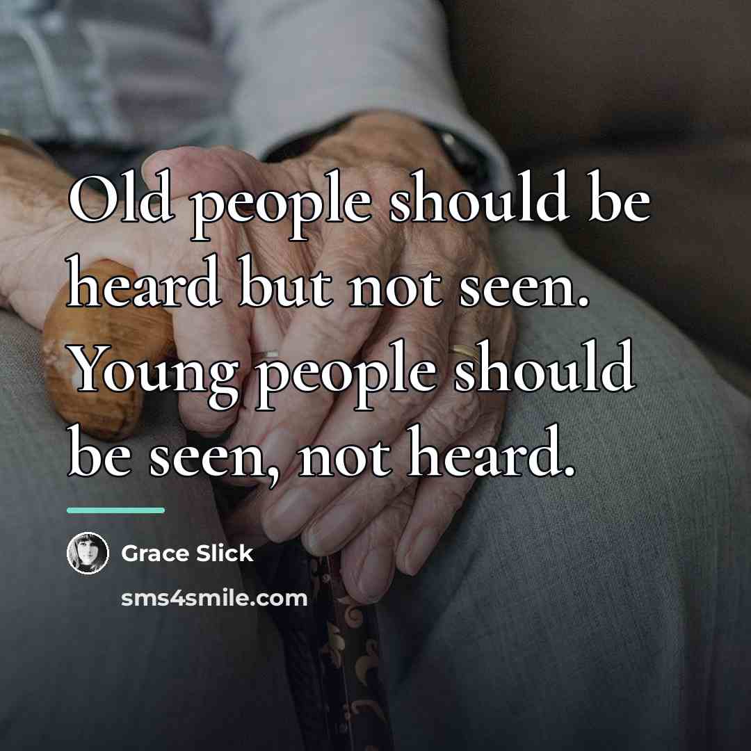 “Old people should be heard but not seen. Young people…” quote by Grace Slick