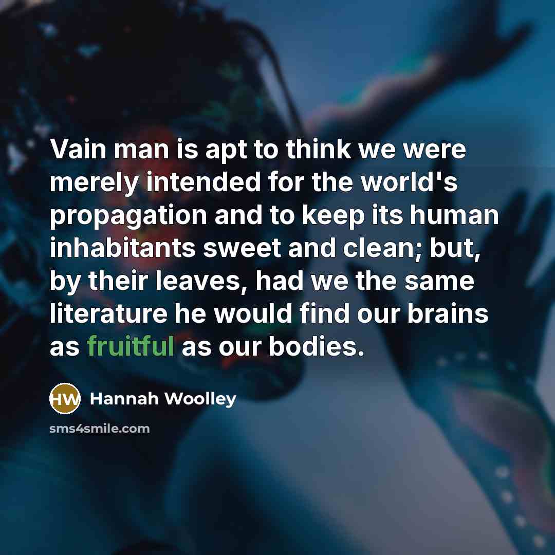 “Vain man is apt to think we were merely intended…” quote by Hannah Woolley