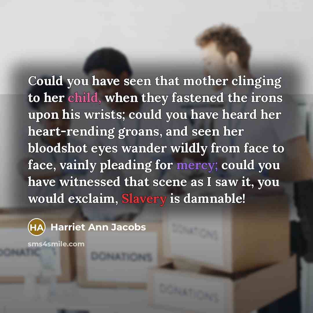 “Could you have seen that mother clinging to her child,…” quote by Harriet Ann Jacobs