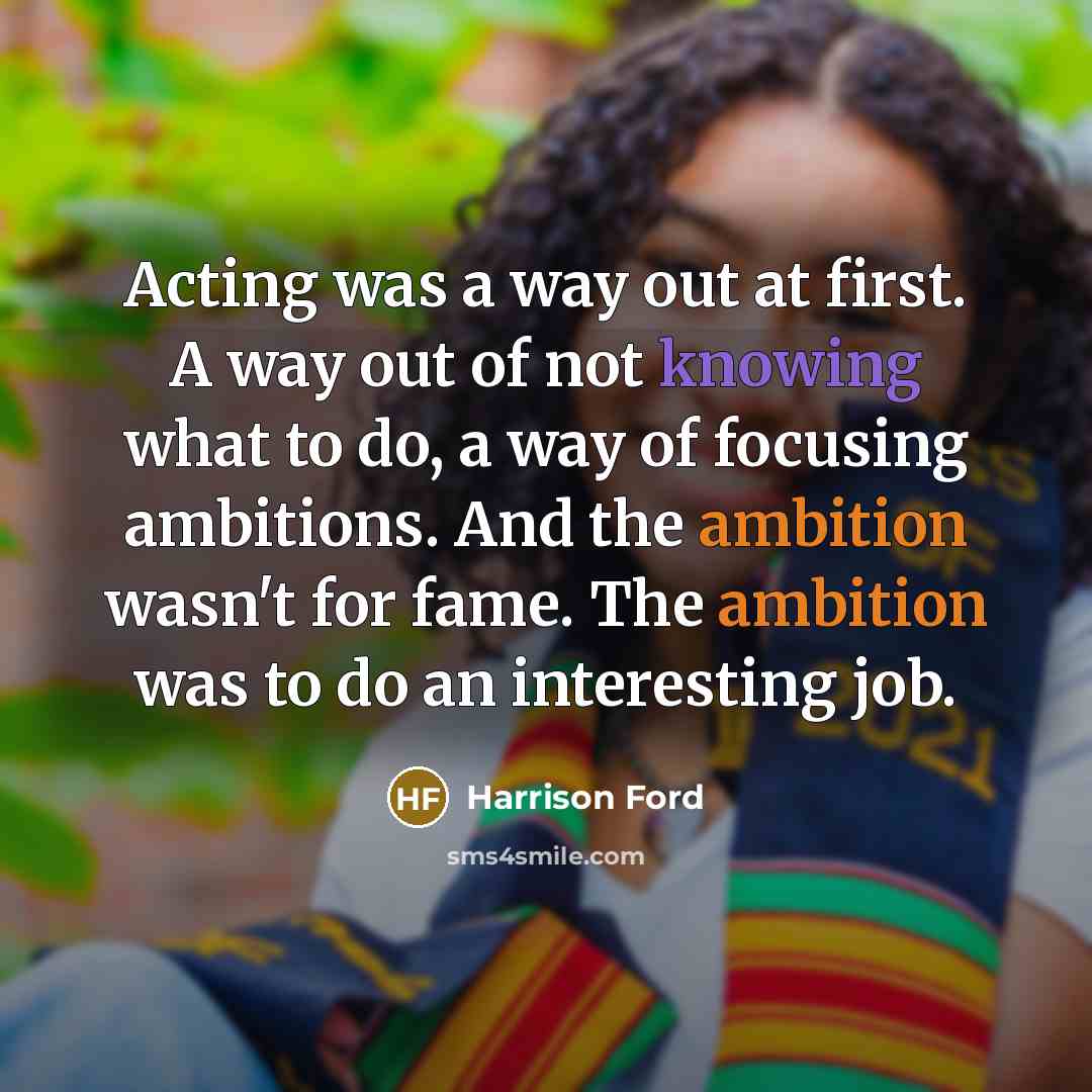 “Acting was a way out at first. A way out…” quote by Harrison Ford