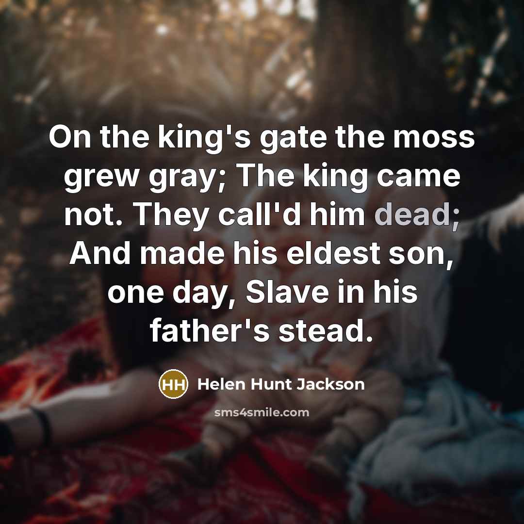 “On the king's gate the moss grew gray; The king…” quote by Helen Hunt Jackson