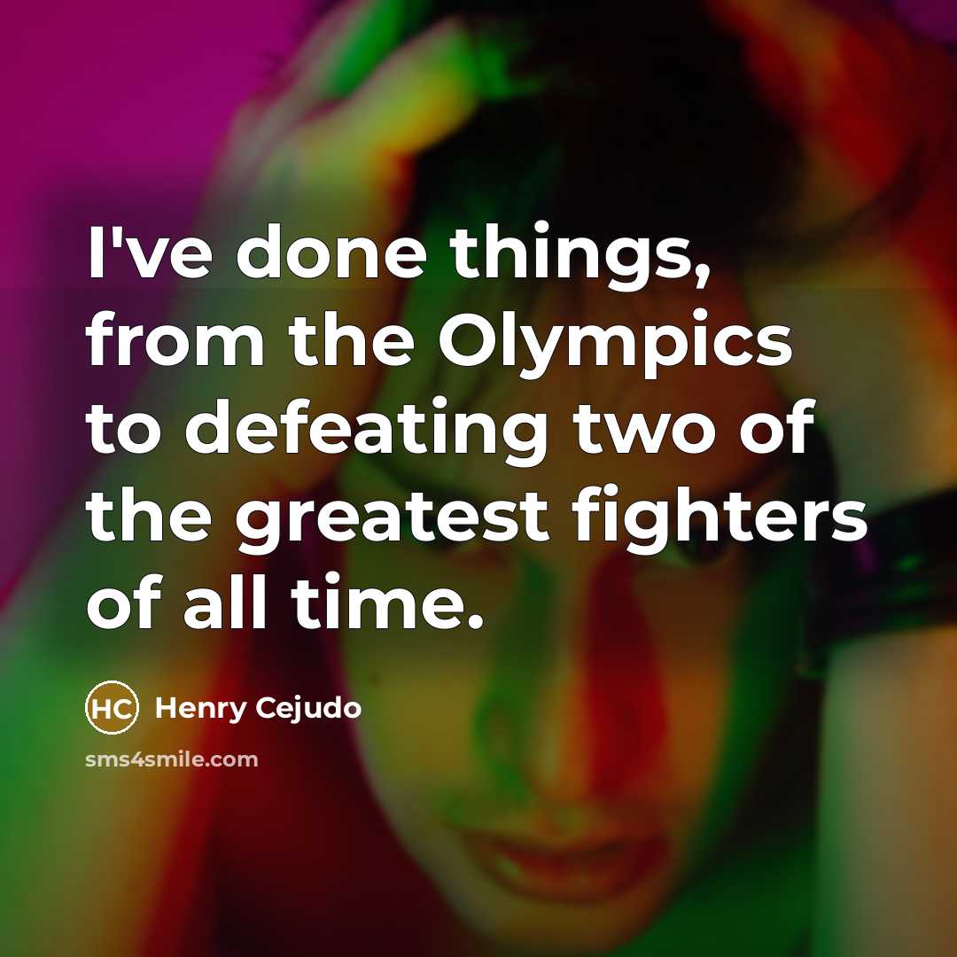 “I've done things, from the Olympics to defeating two of…” quote by Henry Cejudo