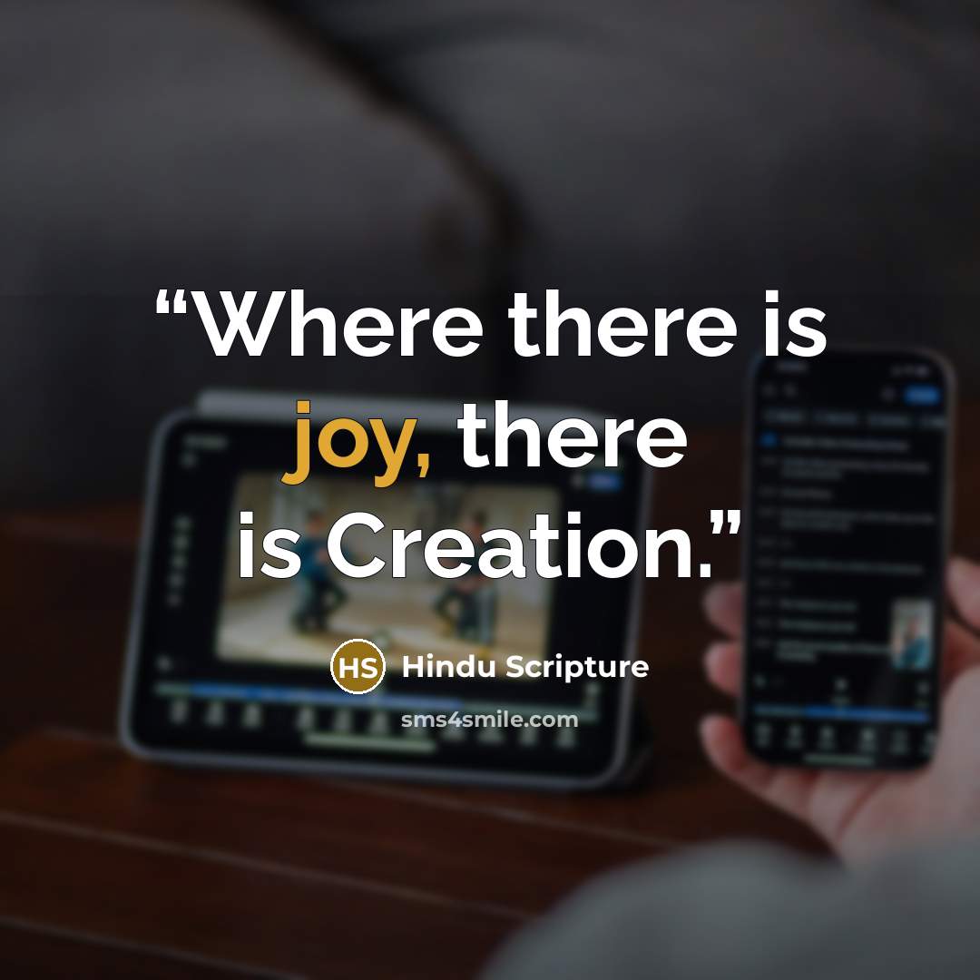 “Where there is joy, there is Creation.” quote by Hindu Scripture