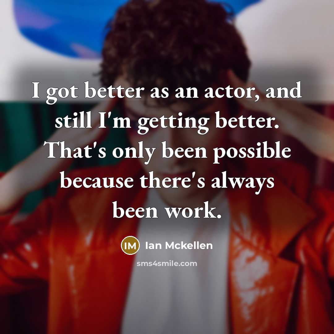 “I got better as an actor, and still I'm getting…” quote by Ian Mckellen