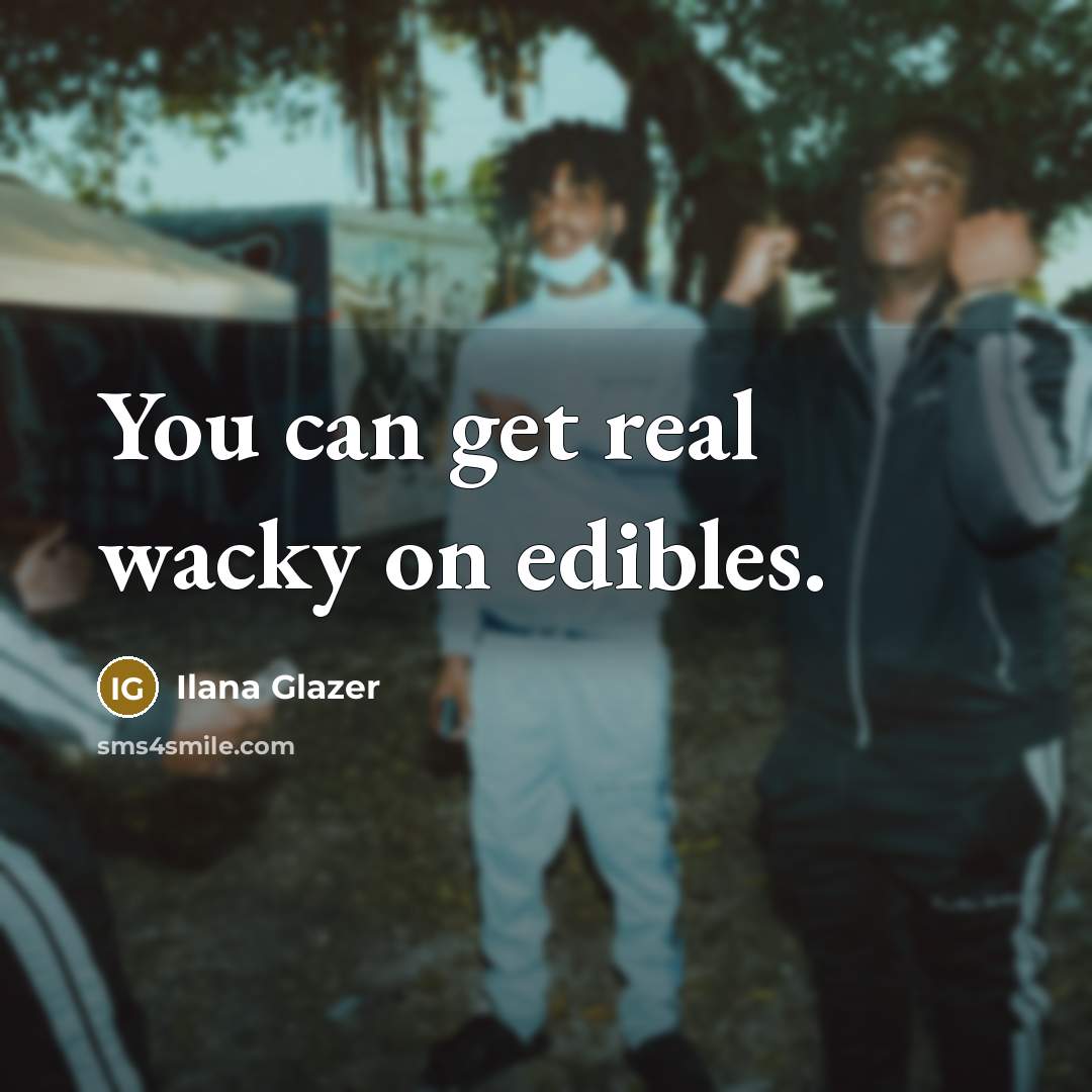 “You can get real wacky on edibles.…” quote by Ilana Glazer