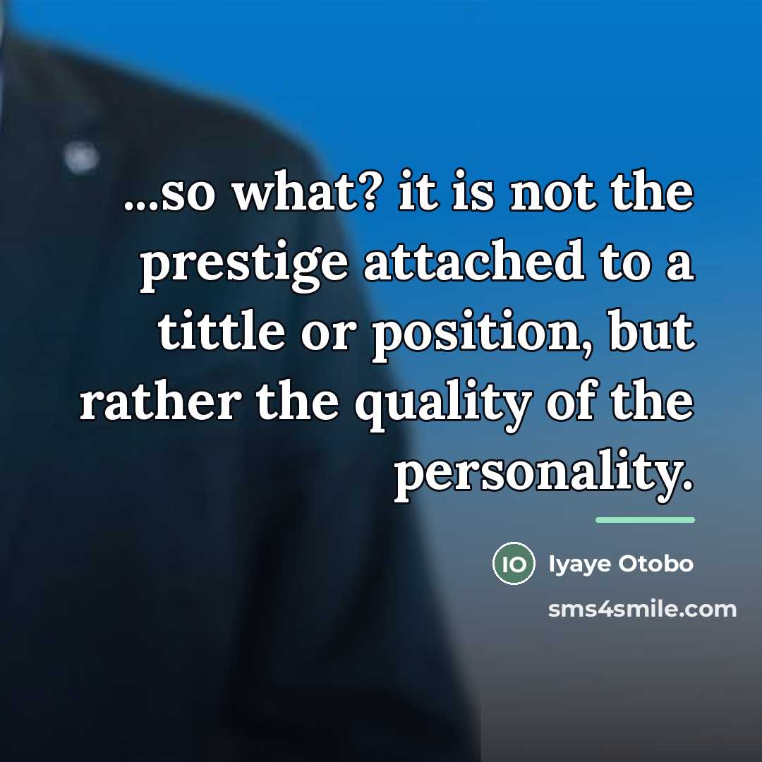 “...so what? it is not the prestige attached to a…” quote by Iyaye Otobo