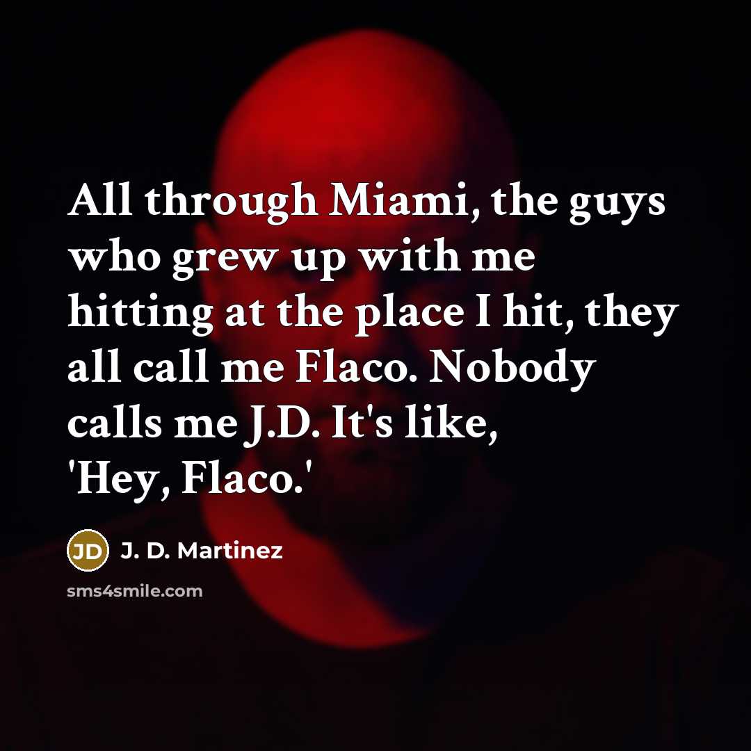 “All through Miami, the guys who grew up with me…” quote by J. D. Martinez