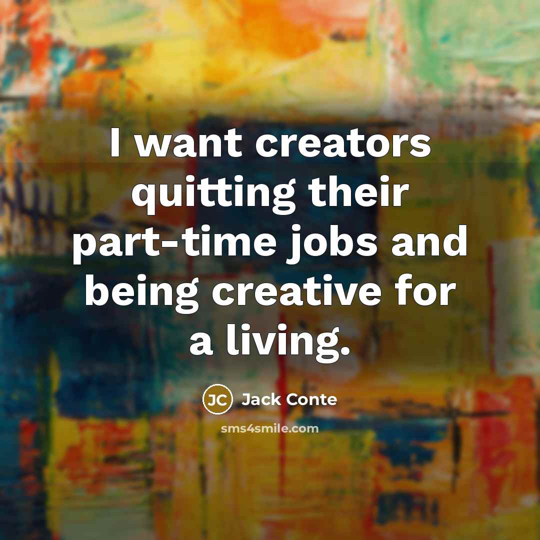“I want creators quitting their part-time jobs and being creative…” quote by Jack Conte
