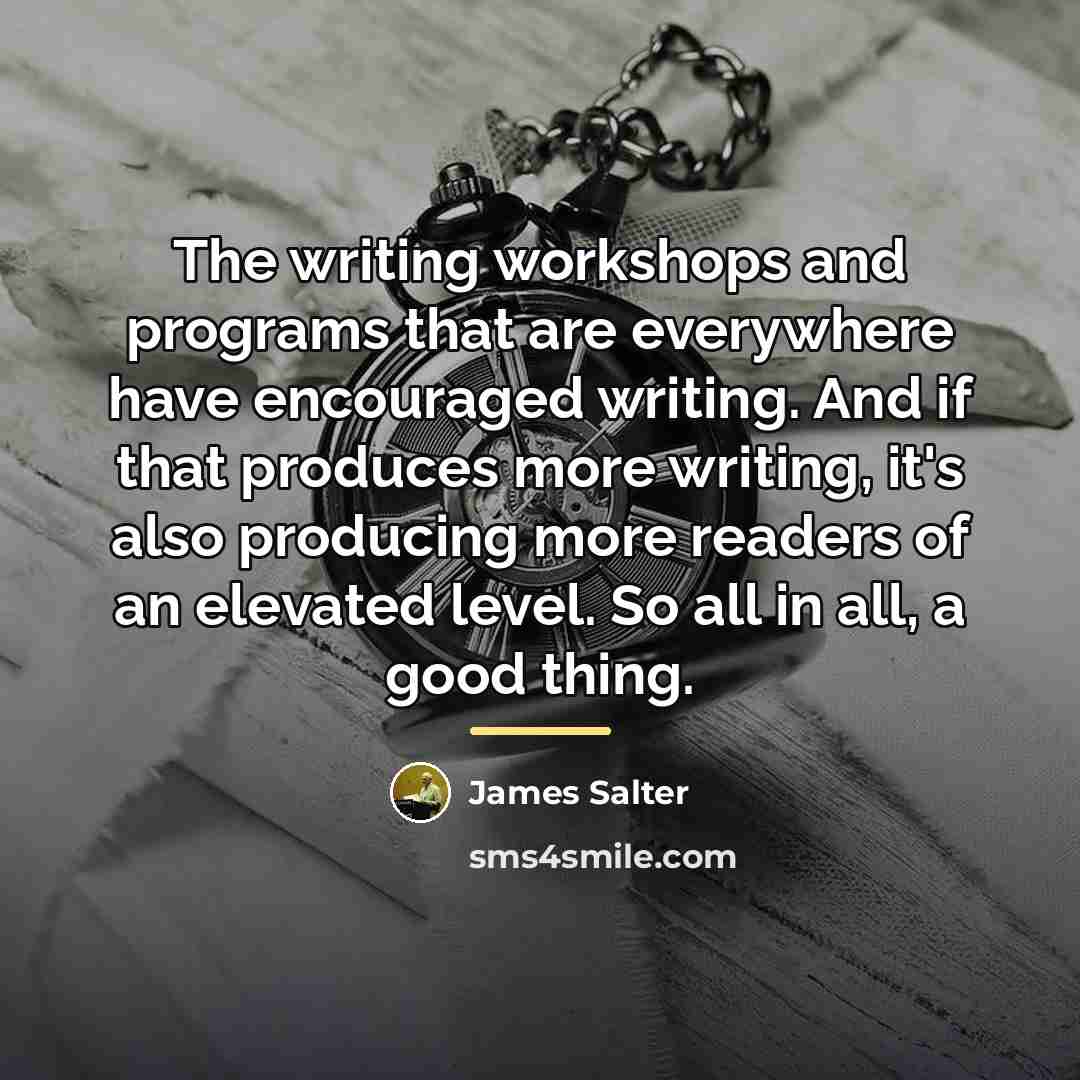 “The writing workshops and programs that are everywhere have encouraged…” quote by James Salter