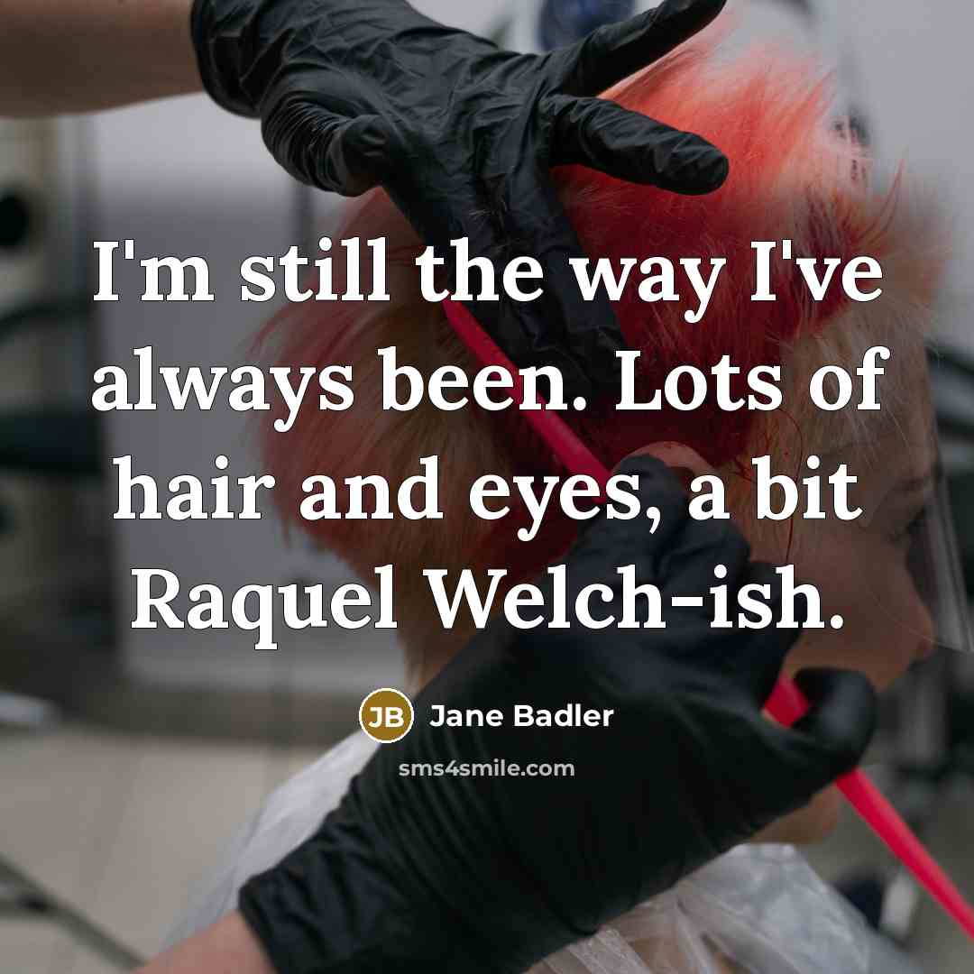 “I'm still the way I've always been. Lots of hair…” quote by Jane Badler