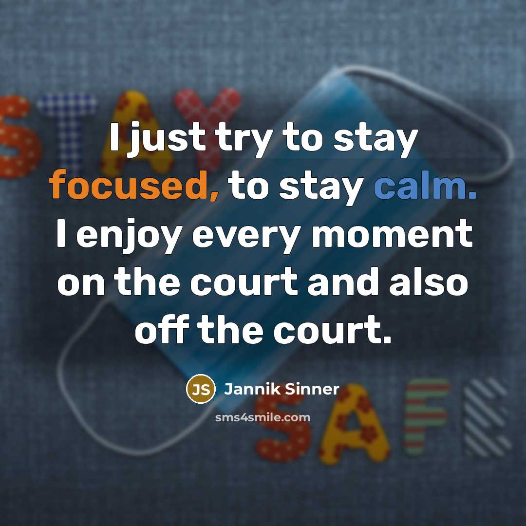 “I just try to stay focused, to stay calm. I…” quote by Jannik Sinner