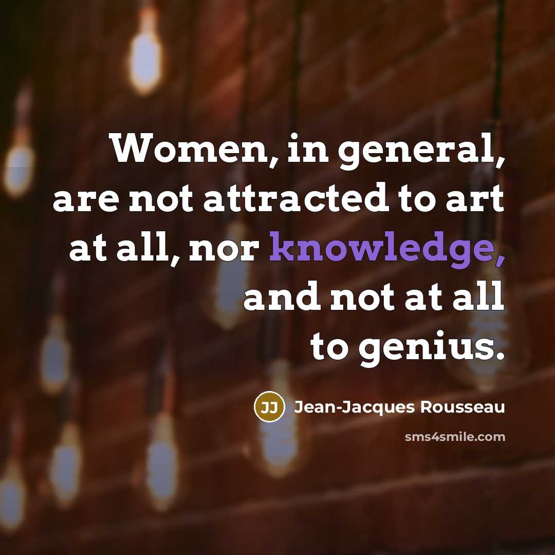“Women, in general, are not attracted to art at all,…” quote by Jean-Jacques Rousseau