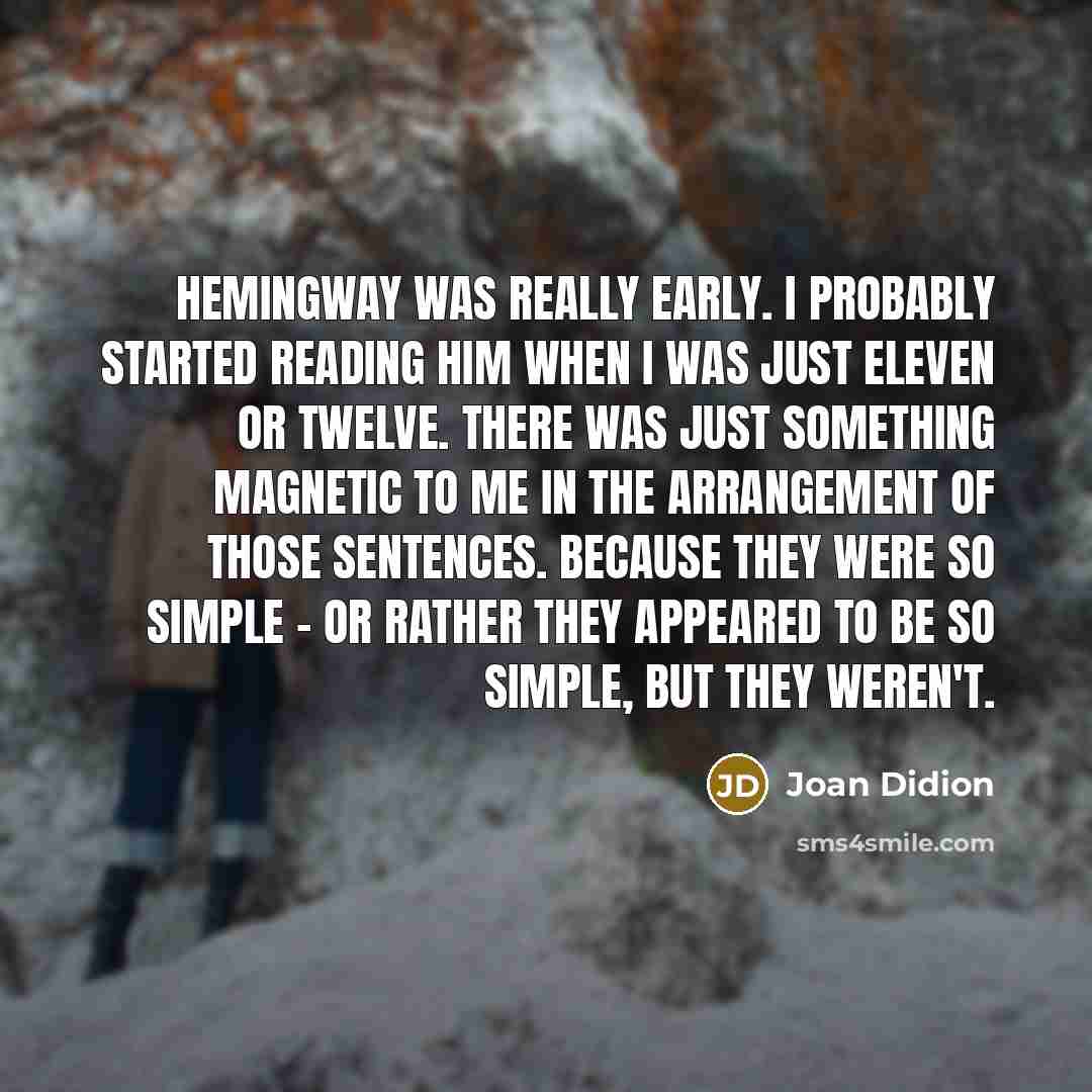 “Hemingway was really early. I probably started reading him when…” quote by Joan Didion