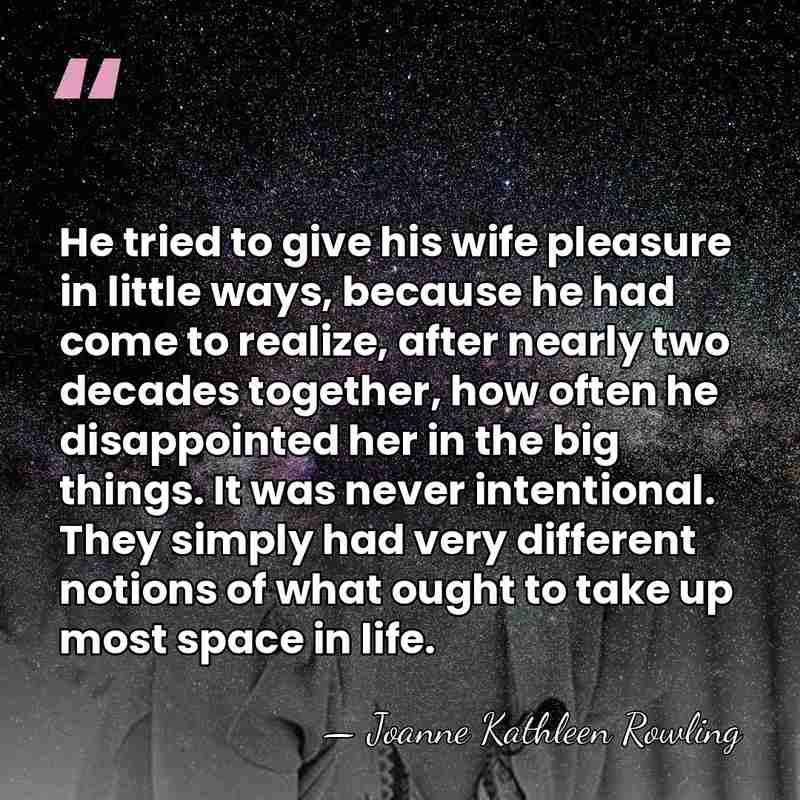 He tried to give his wife pleasure in little ways, because he&hellip; - Joanne Kathleen Rowling