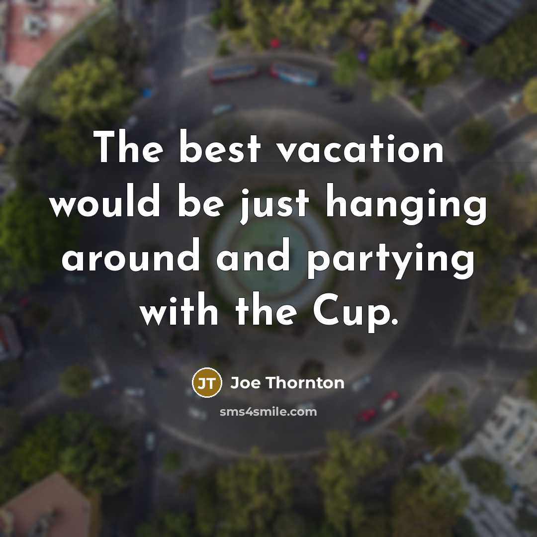 “The best vacation would be just hanging around and partying…” quote by Joe Thornton