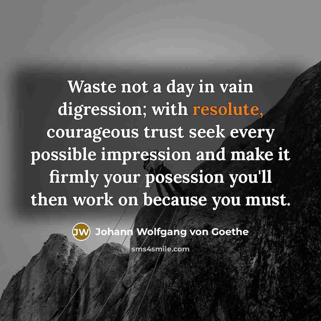 “Waste not a day in vain digression; with resolute, courageous…” quote by Johann Wolfgang von Goethe
