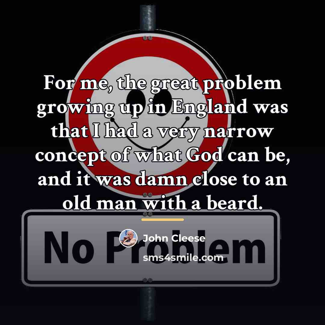 “For me, the great problem growing up in England was…” quote by John Cleese