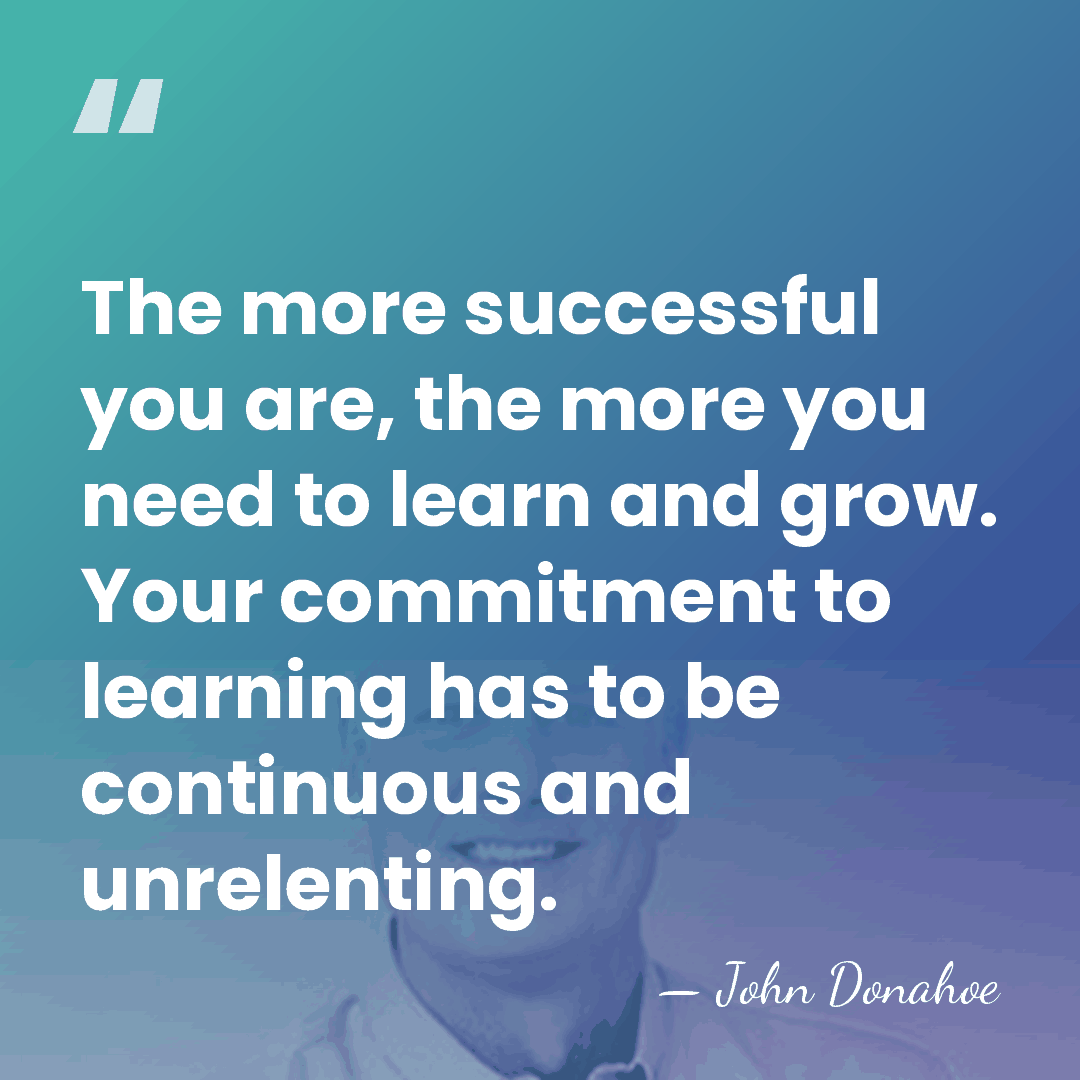 The more successful you are, the more you need to learn and&hellip; - John Donahoe