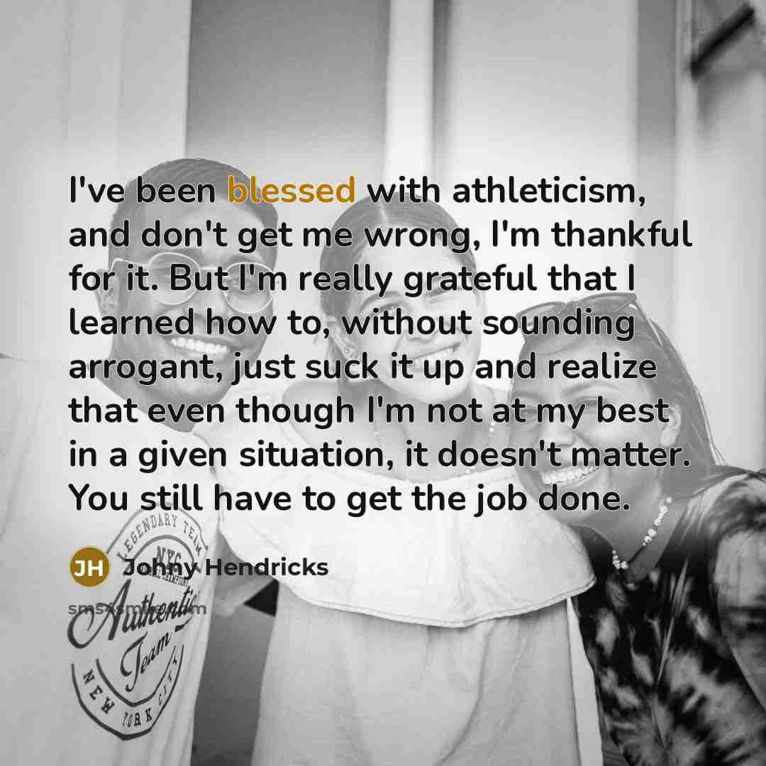 “I've been blessed with athleticism, and don't get me wrong,…” quote by Johny Hendricks