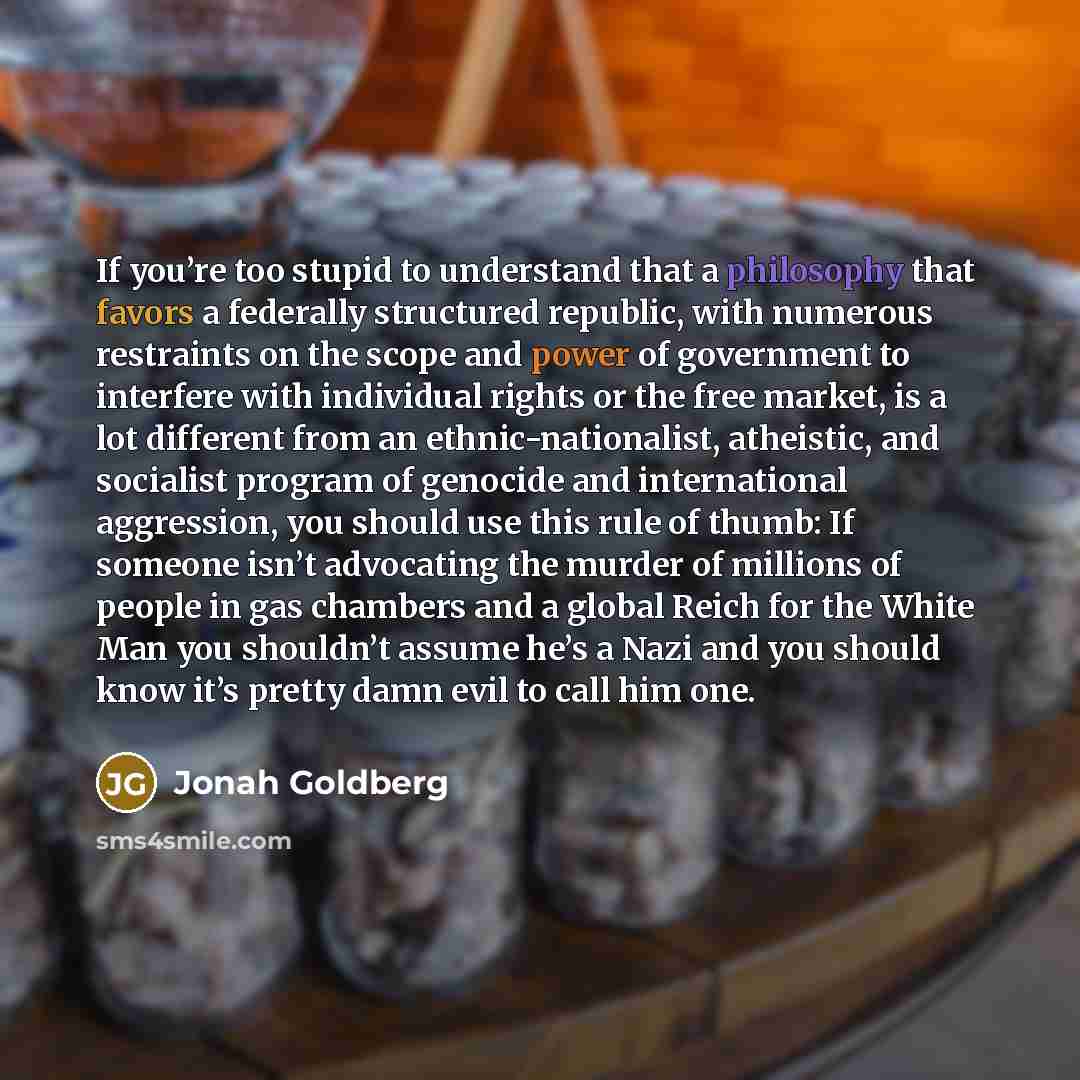 “If you’re too stupid to understand that a philosophy that…” quote by Jonah Goldberg