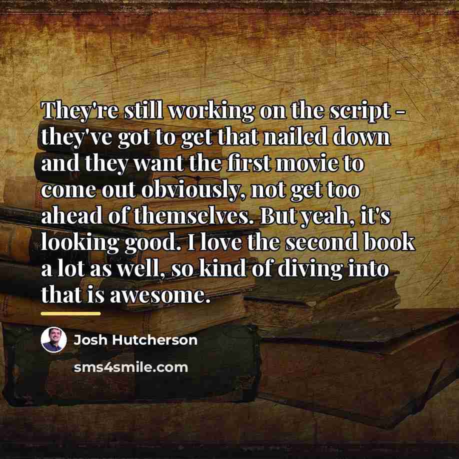 “They're still working on the script - they've got to…” quote by Josh Hutcherson