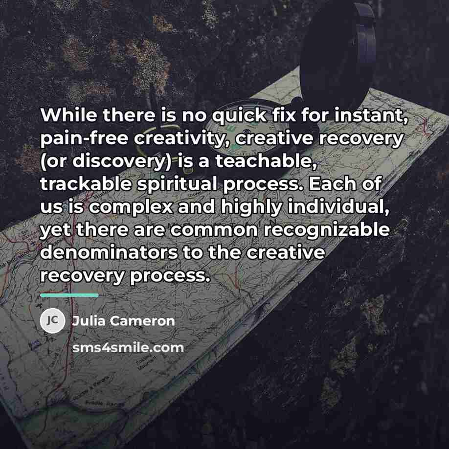 “While there is no quick fix for instant, pain-free creativity,…” quote by Julia Cameron