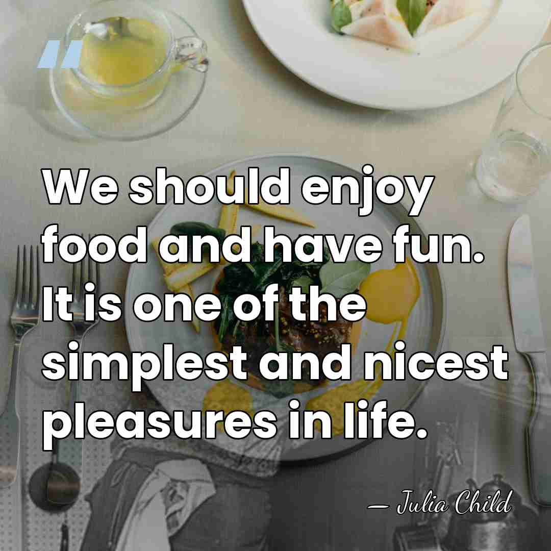 We should enjoy food and have fun. It is one of the&hellip; - Julia Child