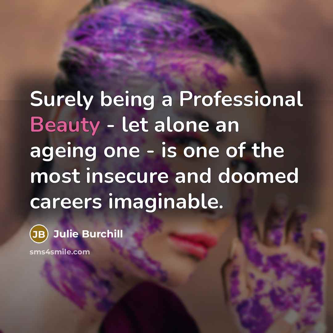 “Surely being a Professional Beauty - let alone an ageing…” quote by Julie Burchill