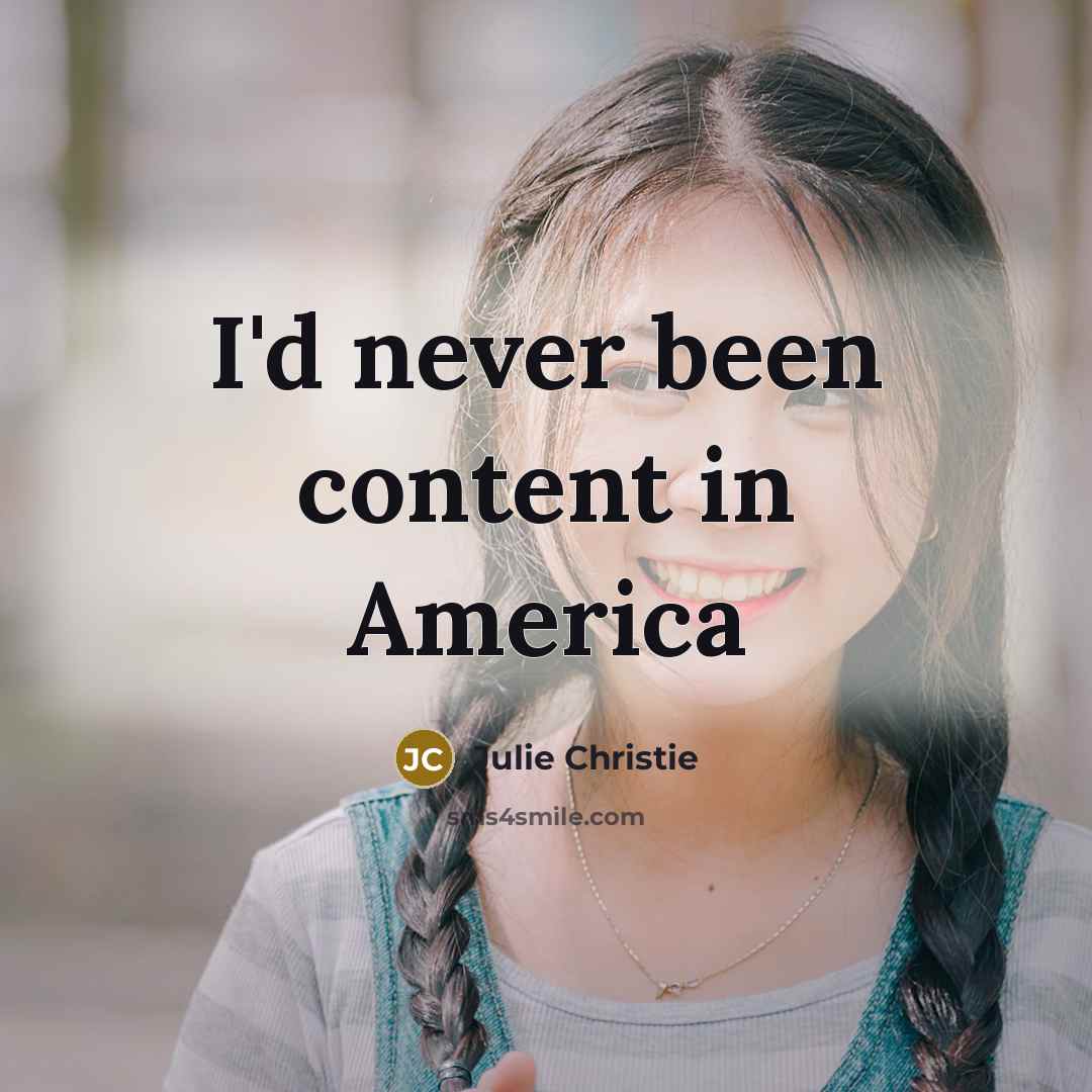 “I'd never been content in America…” quote by Julie Christie
